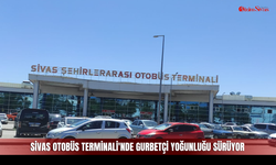 Sivas Otobüs Terminali'nde gurbetçi yoğunluğu sürüyor