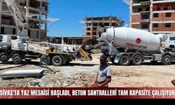 Sivas'ta yaz mesaisi başladı, beton santralleri tam kapasite çalışıyor