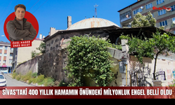 Sivas'taki 400 yıllık hamamın önündeki milyonluk engel belli oldu