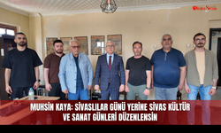 Muhsin Kaya: Sivaslılar Günü yerine Sivas Kültür ve Sanat Günleri düzenlensin