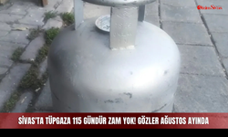 Sivas'ta tüpgaza 115 gündür zam yok! Gözler Ağustos ayında