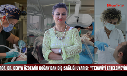 Prof. Dr. Derya Özdemir Doğan'dan Diş Sağlığı Uyarısı: "Tedaviyi Ertelemeyin"