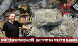 Gurbetçilerin vazgeçemediği lezzet Sivas'tan Avrupa'ya taşınıyor