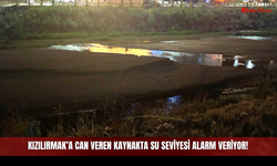 Kızılırmak’a Can Veren Kaynakta Su Seviyesi Alarm Veriyor!