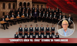 Cumhuriyete Giden Yol: Sivas İstanbul’da Yankılanacak