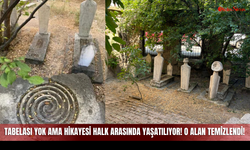 Tabelası Yok Ama Hikayesi Halk Arasında Yaşatılıyor! O alan Temizlendi!