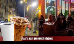 Sivas’ta Kafe Ekonomisi Büyüyor!