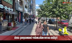 Sivas Çarşısındaki Yoğunluğun Rotası Değişti