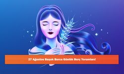 27 Ağustos Başak Burcu Günlük Burç Yorumları!
