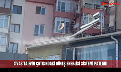 Sivas’ta evin çatısındaki güneş enerjisi sistemi patladı