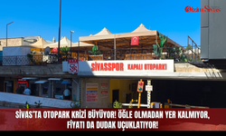 Sivas’ta otopark krizi büyüyor! Öğle olmadan yer kalmıyor, fiyatı da dudak uçuklatıyor!