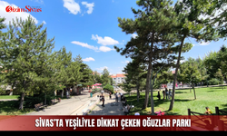 Sivas’ta yeşiliyle dikkat çeken Oğuzlar Parkı