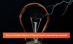 Sivas'ta Elektrikler Gidecek: 27 Ağustos Kesinti Listesi İlçe İlçe Açıklandı!
