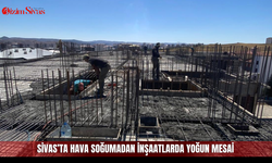 Sivas’ta hava soğumadan inşaatlarda yoğun mesai