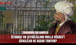 İstanbul'un şeyhülislamı Molla Hüsrev'i Sivaslılar ne kadar tanıyor?