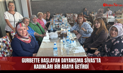Gurbette başlayan dayanışma Sivas’ta kadınları bir araya getirdi