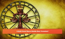6 Eylül Terazi Burcu Günlük Burç Yorumları!
