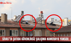 Sivas’ta çatıda güvenliksiz çalışma kameraya yansıdı