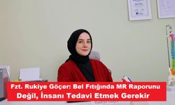 Fzt.Rukiye Göçer: Bel Fıtığında MR Raporunu Değil, İnsanı Tedavi Etmek Gerekir