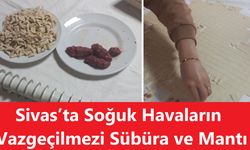 Sivas’ta Soğuk Havaların Vazgeçilmezi Sübüra ve Mantı