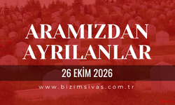 Sivas Aramızdan Ayrılanlar 26 Ekim 2026 Pazartesi