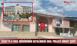 Sivas'ta o okul müdürünün hayalindeki okul projesi dikkat çekti