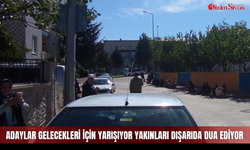 Adaylar gelecekleri için yarışıyor yakınları dışarıda dua ediyor