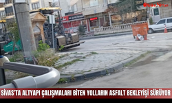 Sivas’ta altyapı çalışmaları biten yolların asfalt bekleyişi sürüyor