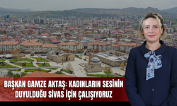 Başkan Gamze Aktaş: Kadınların sesinin duyulduğu Sivas için çalışıyoruz