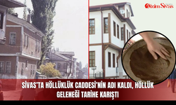 Sivas’ta Höllüklük Caddesi’nin adı kaldı, höllük geleneği tarihe karıştı