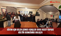 Eğitim için gelen Çerkes gençler Sivas Kuzey Kafkas Kültür Derneğinde buluştu