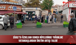 Sivas’ta Özbelsan Ekmek Büfelerinde yoğunluk! Vatandaşlardan üretim artışı talebi