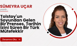 Tolstoy'un Soyundan Gelen Bir Prenses, Tarihin İzini Süren Bir Türk Mütefekkir