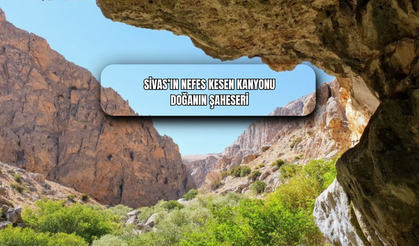 Sivas’ın Nefes Kesen Kanyonu Doğanın Şaheseri