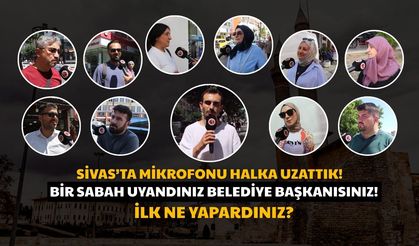 Belediye Başkanı Olsanız İlk Ne Yapardınız? Sivaslılar Cevapladı!