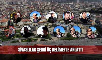 Sivaslılar şehri üç kelimeyle anlattı