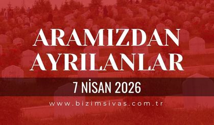 Sivas Aramızdan Ayrılanlar 7 Nisan 2026 Salı