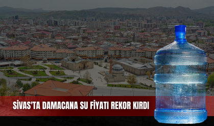 Sivas'ta Damacana Su Fiyat Rekor Kırdı