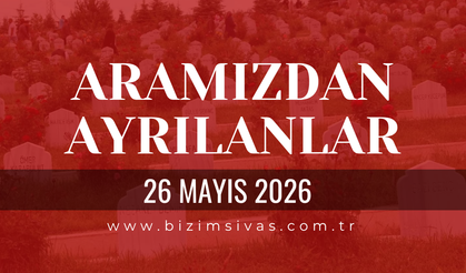 Sivas Aramızdan Ayrılanlar 26 Mayıs 2026 Salı