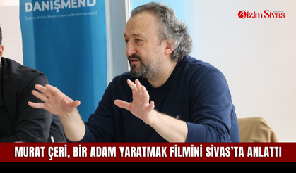 Murat Çeri, Bir Adam Yaratmak filmini Sivas’ta anlattı