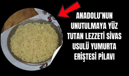 Bir Kaşık Yetmiyor Sivas’ın Geleneksel Yumurta Eriştesi