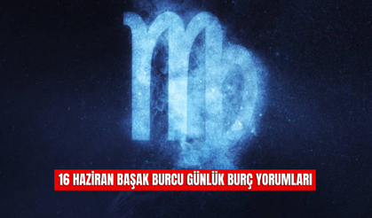 16 Haziran Başak Burcu Günlük Burç Yorumu!
