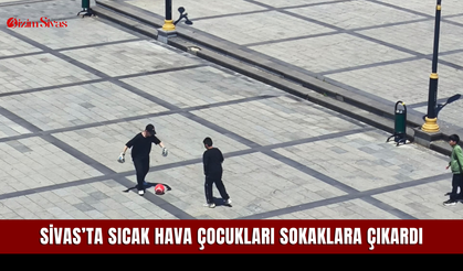 Sivas’ta sıcak hava çocukları sokaklara çıkardı