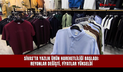 Sivas’ta Yazlık Ürün Hareketliliği Başladı: Reyonlar Değişti, Fiyatlar Yükseldi