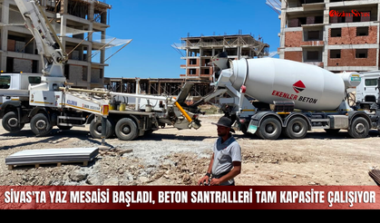 Sivas'ta yaz mesaisi başladı, beton santralleri tam kapasite çalışıyor