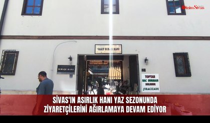 Sivas'ın asırlık hanı yaz sezonunda ziyaretçilerini ağırlamaya devam ediyor