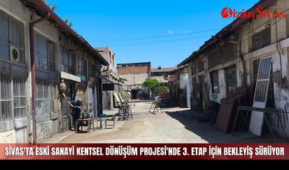 Sivas'ta Eski Sanayi Kentsel Dönüşüm Projesi'nde 3. etap için bekleyiş sürüyor