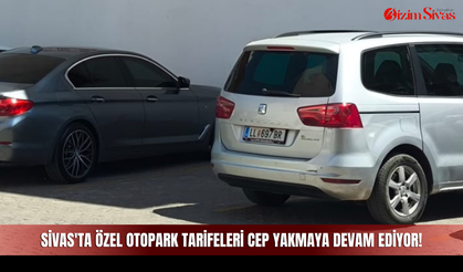 Sivas'ta özel otopark tarifeleri cep yakmaya devam ediyor!