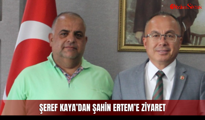 Şeref Kaya’dan Şahin Ertem’e ziyaret
