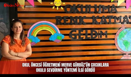Okul Öncesi Öğretmeni Merve Gürbüz’ün Çocuklara Okulu Sevdirme Yöntemi İlgi Gördü